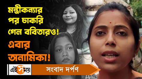 Recruitment Scam মন্ত্রীকন্যার পর চাকরি গেল ববিতারও এবার অনামিকা