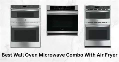 Discover The 7 Best Wall Oven Microwave Combo Featuring Air Fryer Technology A 2024 Guide