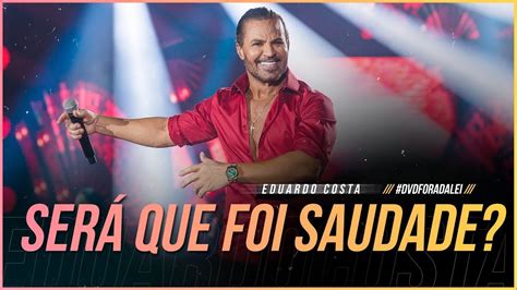 Ser Que Foi Saudade Eduardo Costa Clipe Oficial Dvd Foradalei