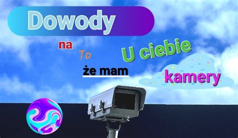 Dowody Na To E Mam U Ciebie Kamery Samequizy