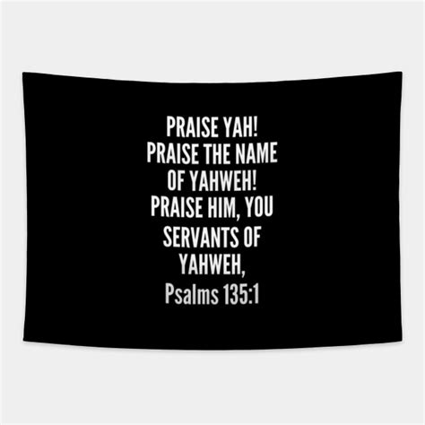 Praise Yah Praise the name of Yahweh Praise him you servants of Yahweh ...