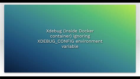 Xdebug Inside Docker Container Ignoring Xdebug Config Environment Variable Youtube