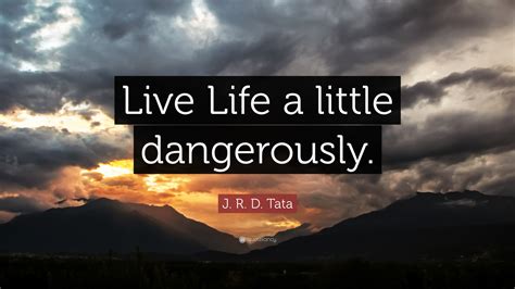 J. R. D. Tata Quote: “Live Life a little dangerously.”