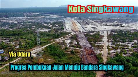 Progres Jalan Menuju Bandara Singkawang Via Udara YouTube