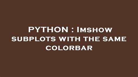 Python Imshow Subplots With The Same Colorbar Youtube