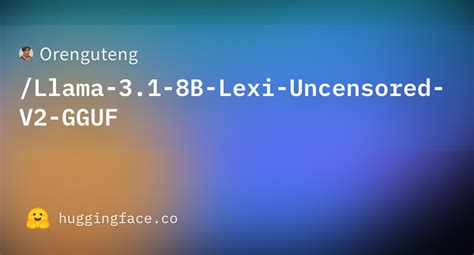 Orenguteng Llama 3 1 8B Lexi Uncensored V2 GGUF Hugging Face