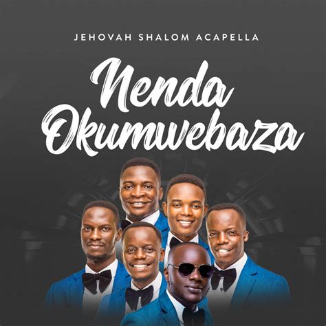 Nenda Okumwebaza Single By Jehovah Shalom Acapella Spotify