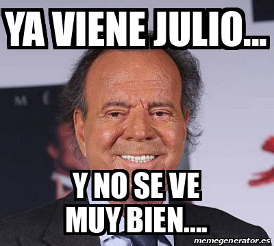 Meme Personalizado Ya Viene Julio Y No Se Ve Muy Bien