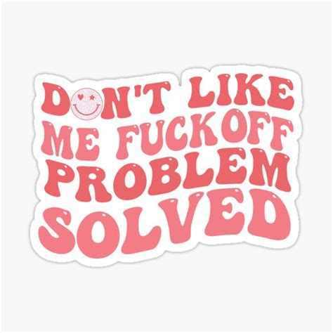 Don T Like Me Fuck Off Problem Solved Funny Sticker For Sale By Empiredesigner Redbubble