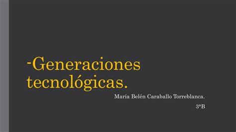 Generaciones Tecnológicas Belén Caraballo Ppt