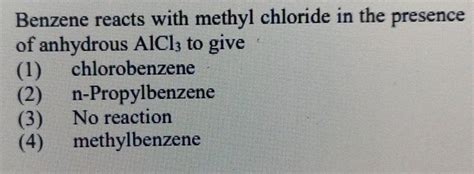 Benzene Reacts With Methyl Chloride In The Presence Of Anhydrous Alcl3 T