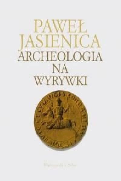 Archeologia na wyrywki Paweł Jasienica