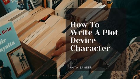 How To Write A Plot Device Character – Haya's Book Blog