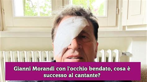 Gianni Morandi con l occhio bendato cosa è successo al cantante YouTube