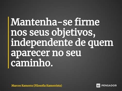 ⁠mantenha Se Firme Nos Seus Objetivos Marcos Kamorra Filosofia