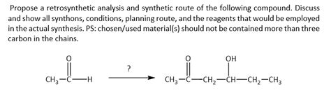 Solved Propose A Retrosynthetic Analysis And Synthetic Route Chegg