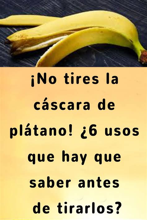 No tires la cáscara de plátano 6 usos que hay que saber antes de