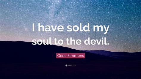 Gene Simmons Quote I Have Sold My Soul To The Devil Wallpapers