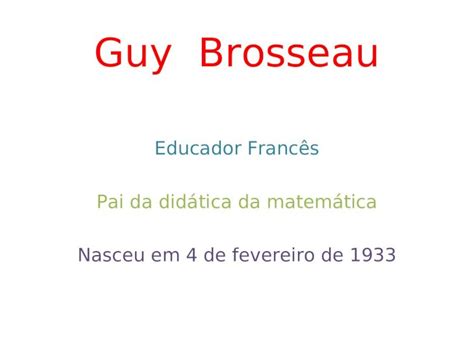 PPT Guy Brosseau Educador Francês Pai da did á tica da matem á tica