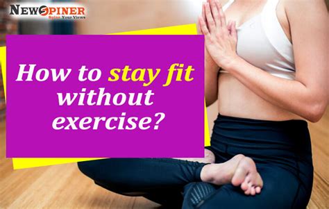 How To Stay Fit Without Exercise How To Be Slim And Fit Without Exercise