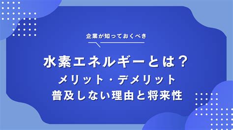 水素エネルギーとは？メリット・デメリットと普及しない理由から考える将来性・課題 Offsel Blog