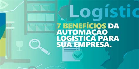 Benef Cios Da Automa O Log Stica Para Sua Empresa M O Sistemas