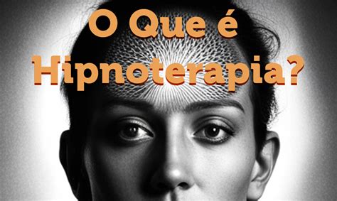 O Que Hipnoterapia Realmente Hipnose Despertar