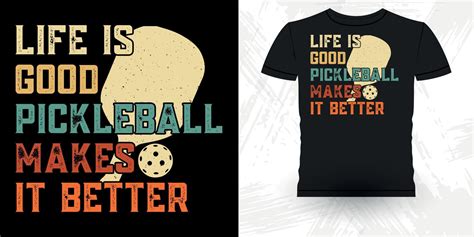 Life Is Good Pickleball Makes It Better Funny Pickleball Player Sports