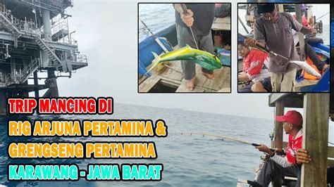 Trip Mancing Di Rig Arjuna Dan Rig Grengseng Karawang Jawa Barat Spot