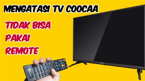 Cara Mengatasi Remote Tv Coocaa Inch Tidak Berfungsi Tv Led