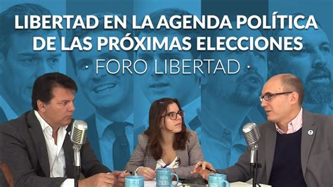 Foro Libertad La Libertad En La Agenda Política De Las Próximas