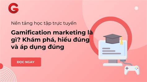 Gamification marketing là gì Khám phá hiểu đúng và áp dụng đúng Gamifa