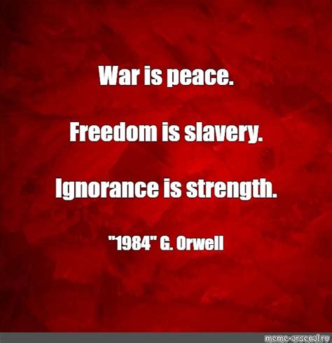 Meme War Is Peace Freedom Is Slavery Ignorance Is Strength 1984