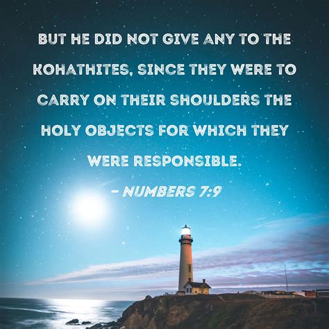 Numbers 7:9 But he did not give any to the Kohathites, since they were