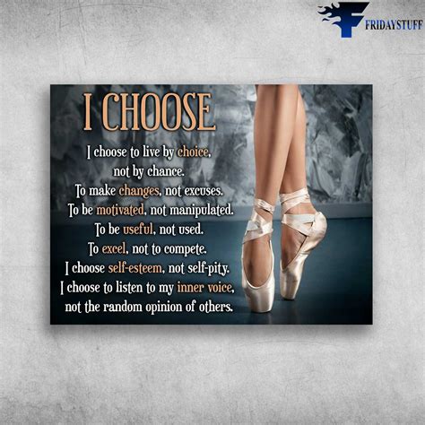 Ballet Dancer I Choose I Choose To Live By Choice Not By Chance To