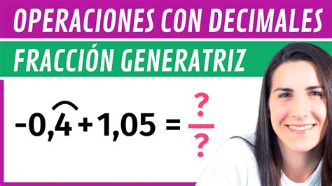 Operaciones con DECIMALES usando FRACCIÓN GENERATRIZ Ejercicios con