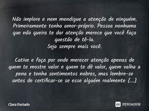 Não Implore E Nem Mendigue A Atenção Clara Furtado Pensador