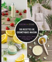 100 Recettes de cosmétiques maison Aroma Zone