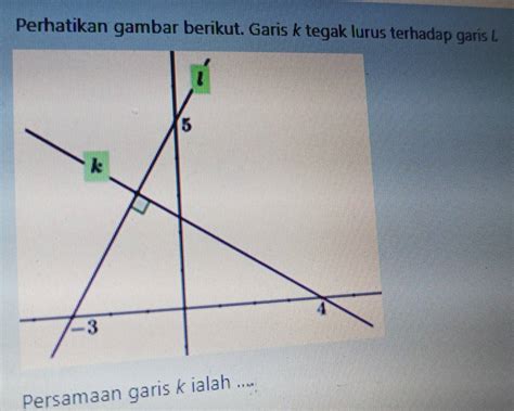 Solved Perhatikan Gambar Berikut Garis K Tegak Lurus Terhadap Garis L Persamaan Garis K Ialah