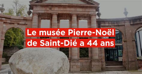 Vidéo 44 ans du Musée Pierre Noël de Saint Dié des Vosges retour sur