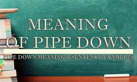 Pipe Down Meaning & Sentence Examples