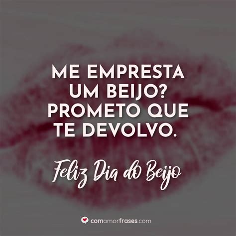 Me Empresta Um Beijo Prometo Que Te Devolvo Feliz Dia Do Beijo Com