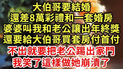 大伯哥要結婚 還差8萬彩禮和一套婚房 婆婆叫我和老公讓出年終獎 還要給大伯哥買套房付首付 不出就要把老公踢出家門 我笑了這樣做她崩潰了 王姐故事說 為人處世 養老 中年 情感故事 花開富貴