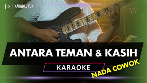 ANTARA TEMAN DAN KASIH KARAOKE NADA PRIA COWOK LANGSUNG DIKOPLO YouTube