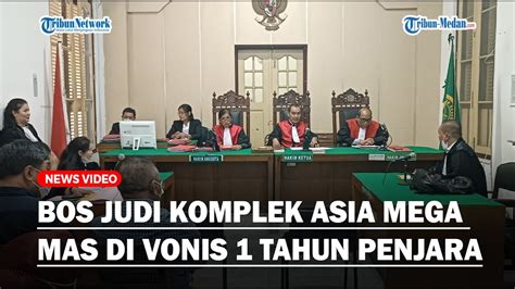 Bos Judi Komplek Asia Mega Mas Tek Siong Divonis Satu Bulan Penjara