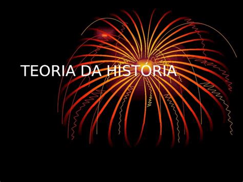 Ppt 1° Teoria Da História Dokumen Tips