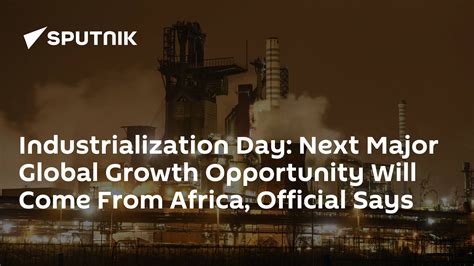 Industrialization Day Next Major Global Growth Opportunity Will Come