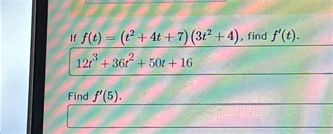 Solved If F T T2 4t 7 3t2 4 ﻿find F 5 12t3 36t2 50t 16