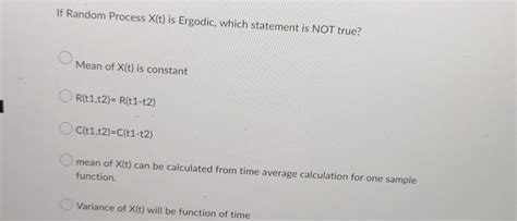 Solved If Random Process X T Is Ergodic Which Statement Is Chegg