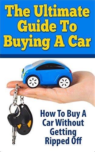 Amazon The Ultimate Guide To Buying A Car How To Buy A Car Without Getting Ripped Off How To